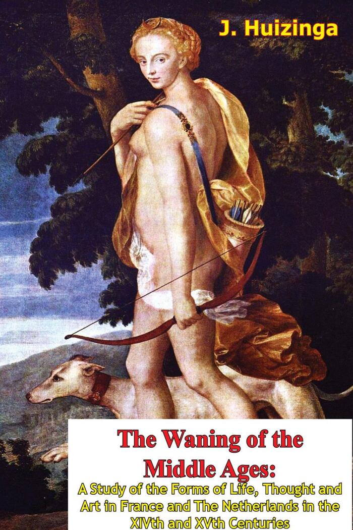 The Waning of the Middle Ages: A Study of the Forms of Life, Thought, and Art in France and the Netherlands in the Fourteenth and Fifteenth Centuries