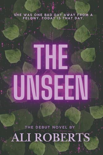 The Unseen: She was one bad day away from a felony. Today is that day.