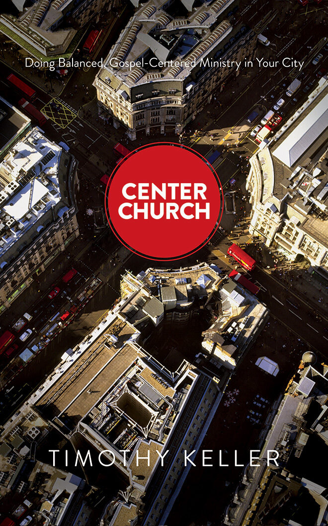 Center Church: Doing Balanced, Gospel-Centered Ministry in Your City