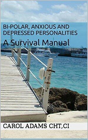 Bi-Polar, Anxious and Depressed Personalities: A Survival Manual