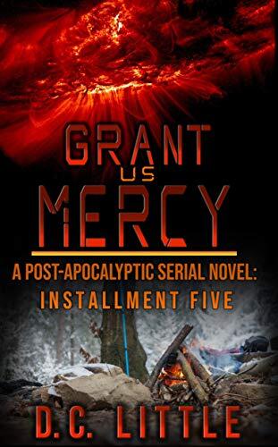 Grant Us Mercy: Installment Five: Post-Apocalyptic Survival Fiction