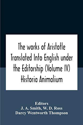 The Works of Aristotle: Translated Into English Under the Editorship (Volume IV) Historia Animalium