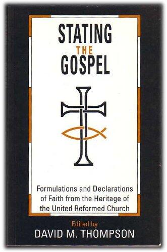 Stating the Gospel: Formulations and Declarations of Faith from the Heritage of the United Reformed Church