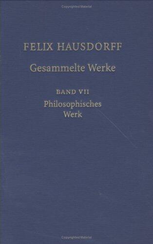 Felix Hausdorff Gesammelte Werke: Band VII Philosophisches Werk Sant Ilario. Gedanken aus der Landschaft Zarathustras das Chaos in Kosmischer Auslese Essays zu Nietzsche