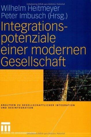 Integrationspotenziale einer modernen Gesellschaft (Analysen zu gesellschaftlicher Integration und Desintegration)