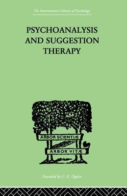 Psychoanalysis and Suggestion Therapy: Their Technique, Applications, Results, Limits, Dangers