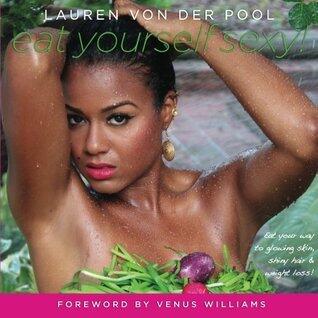 Eat Yourself Sexy: Eat Your Way to Shiny Hair, Glowing Skin and Weight Loss
