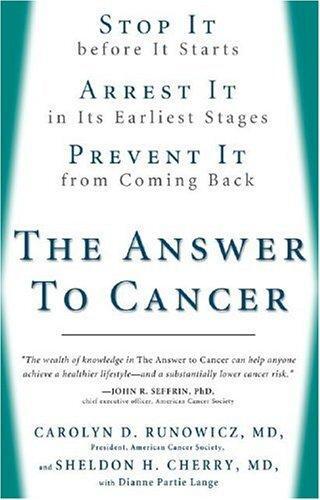 The Answer to Cancer: Stop It Before It Starts, Arrest It in Its Earliest Stages, Prevent It from Coming Back