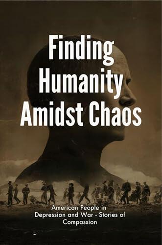 Finding Humanity Amidst Chaos: American People in Depression and War - Stories of Compassion