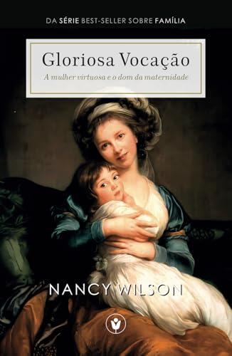 Gloriosa Vocação: A mulher virtuosa e o dom da maternidade (Família)