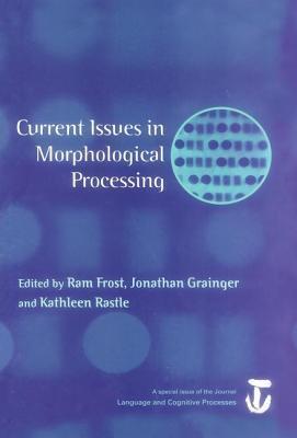 Current Issues in Morphological Processing: A Special Issue of Language And Cognitive Processes