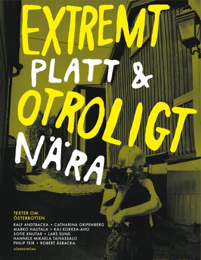 Extremt Platt & Otroligt Nära: Texter om Österbotten