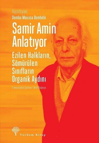 Samir Amin Anlatıyor: Ezilen Halkların, Sömürülen Sınıfların Organik Aydını