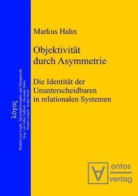 Objektivität durch Asymmetrie: Die Identität der Ununterscheidbaren in relationalen Systemen (Logos, 15)