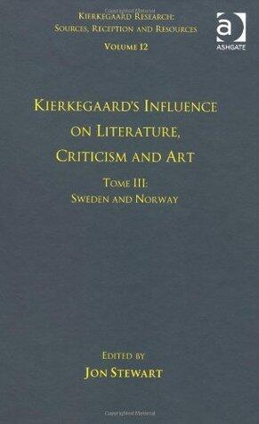 Volume 12, Tome III: Kierkegaard's Influence on Literature, Criticism and Art: Sweden and Norway