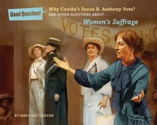 Why Couldn't Susan B. Anthony Vote?: And Other Questions About Women's Suffrage