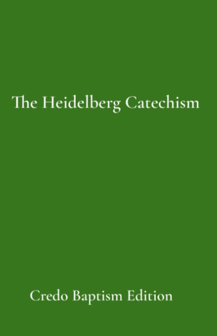 The Heidelberg Catechism: Credo Baptism Edition