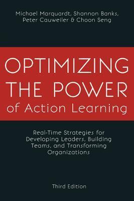 Optimizing the Power of Action Learning, 3rd Edition: Real-Time Strategies for Developing Leaders, Building Teams and Transforming Organizations