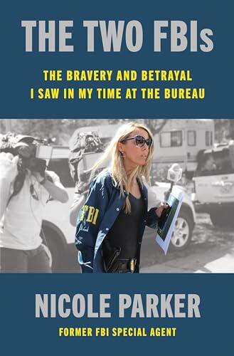 The Two FBIs: The Bravery and Betrayal I Saw in My Time at the Bureau - A Former Agent's True Story of Crime Fighting and Political Agendas