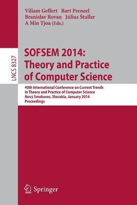 SOFSEM 2014: Theory and Practice of Computer Science: 40th International Conference on Current Trends in Theory and Practice of Computer Science,Nový ... Computer Science and General Issues)