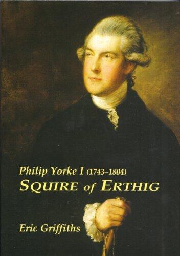 Philip Yorke I: Squire of Erthig, 1743-1804 by Eric Griffiths