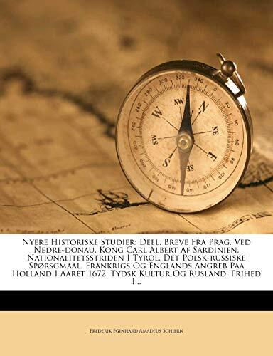 Nyere Historiske Studier: Deel. Breve Fra Prag. Ved Nedre-donau. Kong Carl Albert Af Sardinien. Nationalitetsstriden I Tyrol. Det Polsk-russiske ... Og Rusland. Frihed I...