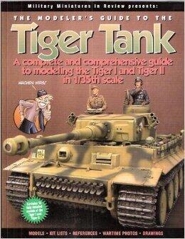 The Modeler's Guide to the Tiger Tank: A Complete and Comprehensive Guide to Modeling the Tiger I and Tiger II in 1/35th Scale