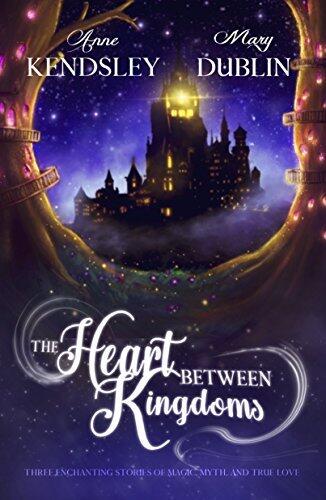 The Heart Between Kingdoms: Three Enchanting Stories of Magic, Myth, and True Love