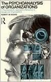 The Psychoanalysis of Organizations: A Psychoanalytic Approach to Behaviour in Groups