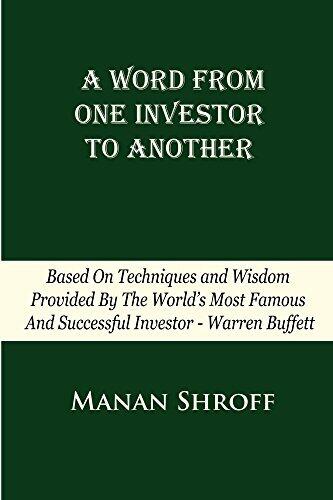 A Word From One Investor To Another: Based On Techniques And Wisdom Provided By The World's Most Famous And Successful Investor Warren Buffett