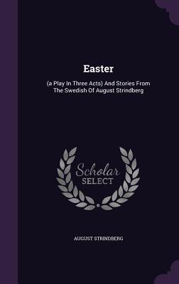 Easter: (a Play In Three Acts) And Stories From The Swedish Of August Strindberg