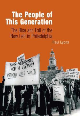 The People of This Generation: The Rise and Fall of the New Left in Philadelphia