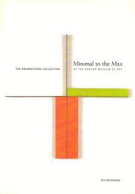 Eric de Chassey 1st edit/1 print Minimal to the Max the Brownstone Collection at the Norton [Paperback] de Chassey, Eric [Paperback] de Chassey, Eric
