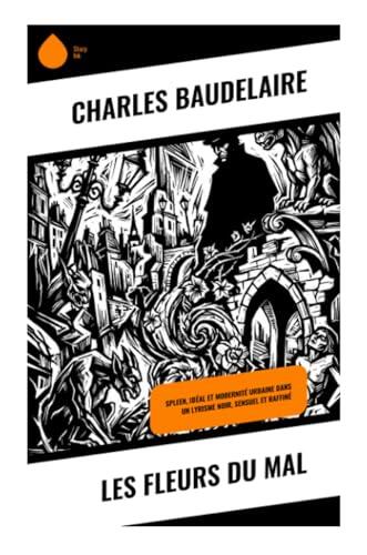 Les Fleurs du mal: Spleen, idéal et modernité urbaine dans un lyrisme noir, sensuel et raffiné