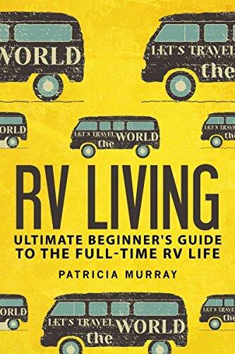 RV Living: An Ultimate Beginner's Guide to the Full-Time RV Life and 111 Exclusive Tips and Tricks for Motorhome Living