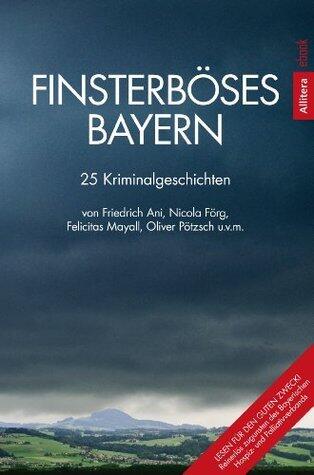 Finsterböses Bayern: 25 Kriminalgeschichten