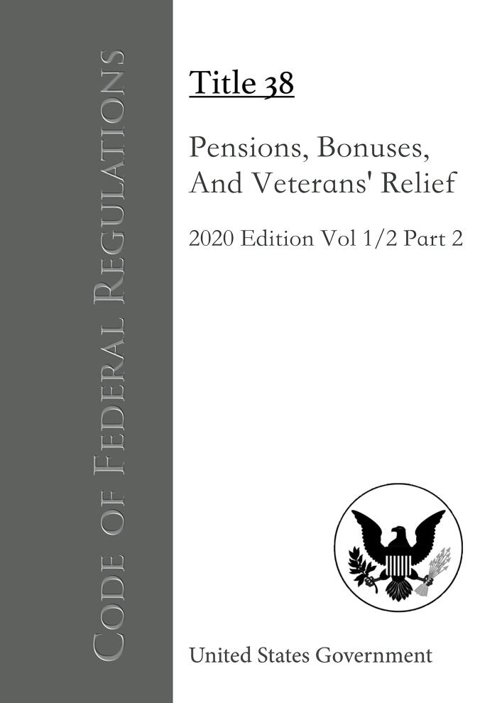 Code of Federal Regulations Title 38 Pensions, Bonuses, And Veterans’ Relief 2020 Edition Volume 1/2 Part 2