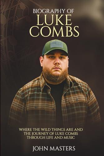 Biography of Luke Combs: Where the Wild Things Are and the Journey of Luke Combs Through Life and Music