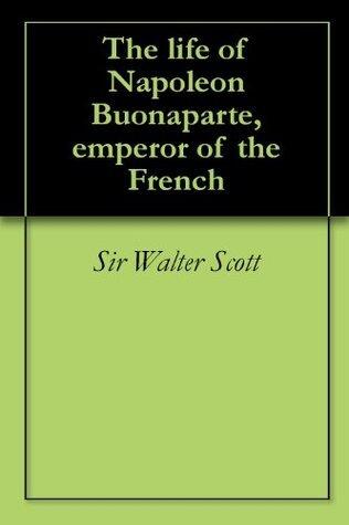 The life of Napoleon Buonaparte, emperor of the French