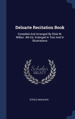 Delsarte Recitation Book: Compiled and Arranged by Elsie M. Wilbor (4th Edition)
