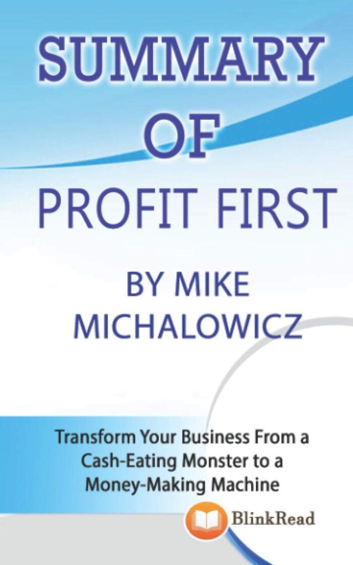 Summary of Profit First by Mike Michalowicz: Transform Your Business from a Cash-Eating Monster to a Money-Making Machine (Summary)
