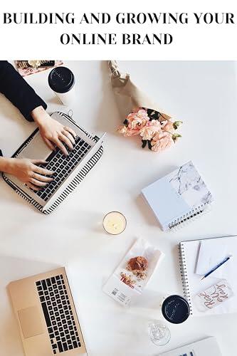 Building and growing your online brand : A Complete Guide to Establishing and Expanding Your Digital Presence