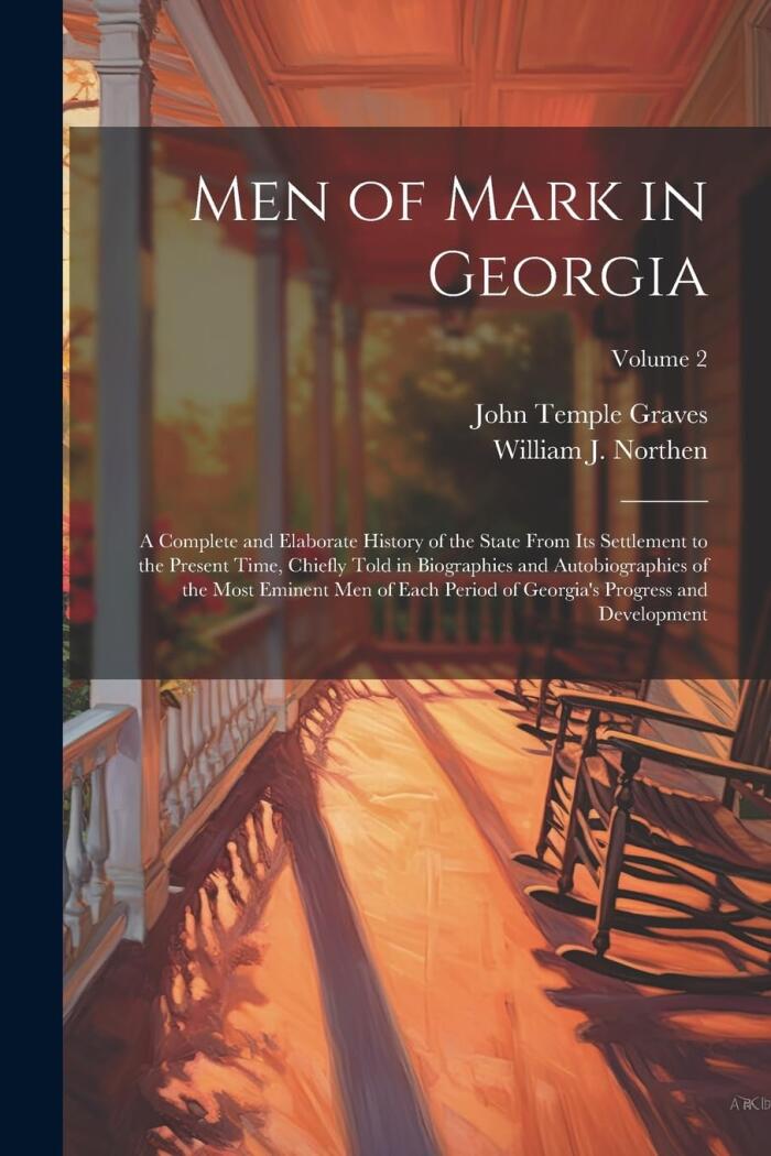 Men of Mark in Georgia: A Complete and Elaborate History of the State From its Settlement to the Present Time, Chiefly Told in Biographies and ... Georgia's Progress and Development; Volume 2
