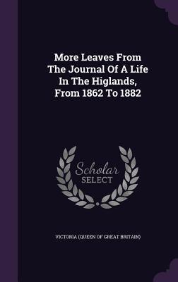 More Leaves From The Journal Of A Life In The Higlands, From 1862 To 1882