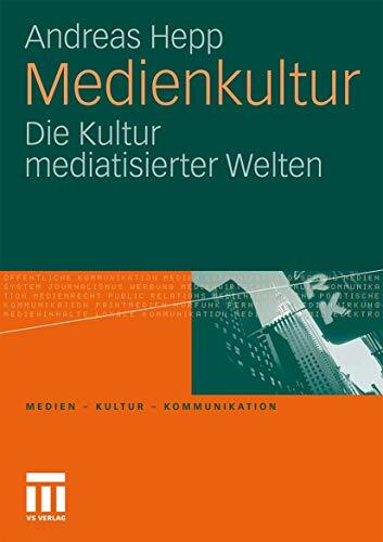 Medienkultur: Die Kultur mediatisierter Welten (Medien - Kultur - Kommunikation)