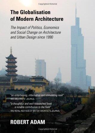 The Globalisation of Modern Architecture: The Impact of Politics, Economics and Social Change on Architecture and Urban Design since 1990