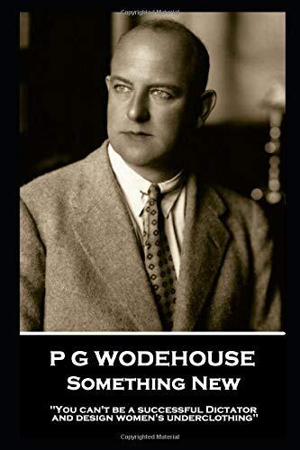 P G Wodehouse - Something New: ''You can't be a successful Dictator and design women's underclothing''