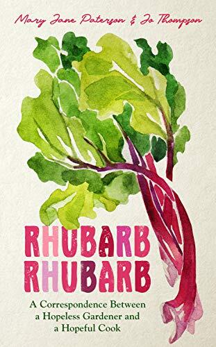 Rhubarb Rhubarb: A Correspondence Between a Hopeless Gardener and a Hopeful Cook