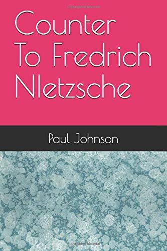 Counter To Fredrich NIetzsche