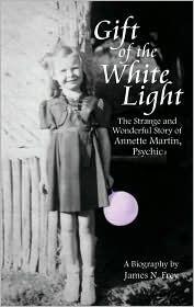 Gift of the White Light: The Strange and Wonderful Story of Annette Martin, Psychic